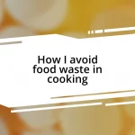 How I avoid food waste in cooking