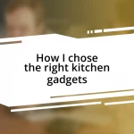 How I chose the right kitchen gadgets