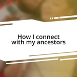 How I connect with my ancestors