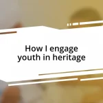 How I engage youth in heritage