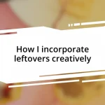 How I incorporate leftovers creatively