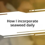 How I incorporate seaweed daily