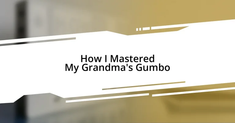 How I Mastered My Grandma’s Gumbo