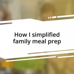 How I simplified family meal prep