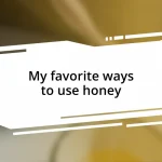 My favorite ways to use honey