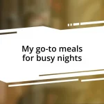 My go-to meals for busy nights