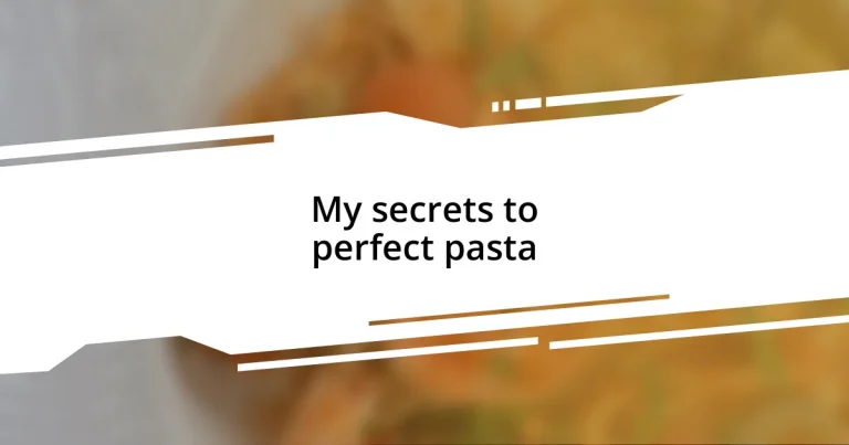 My secrets to perfect pasta