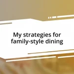 My strategies for family-style dining