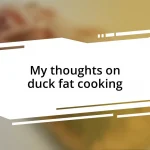 My thoughts on duck fat cooking