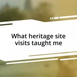 What heritage site visits taught me