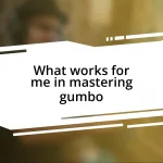 What works for me in mastering gumbo