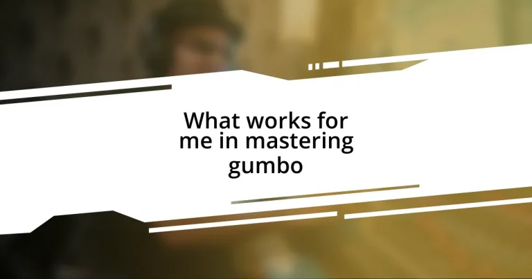 What works for me in mastering gumbo