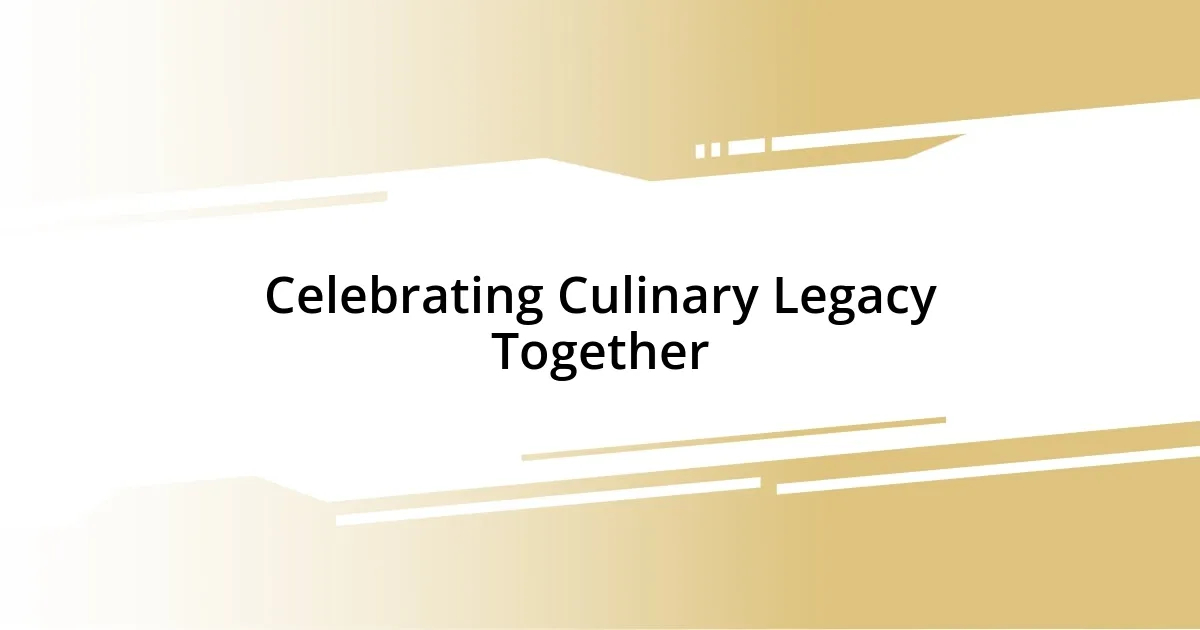 Celebrating Culinary Legacy Together