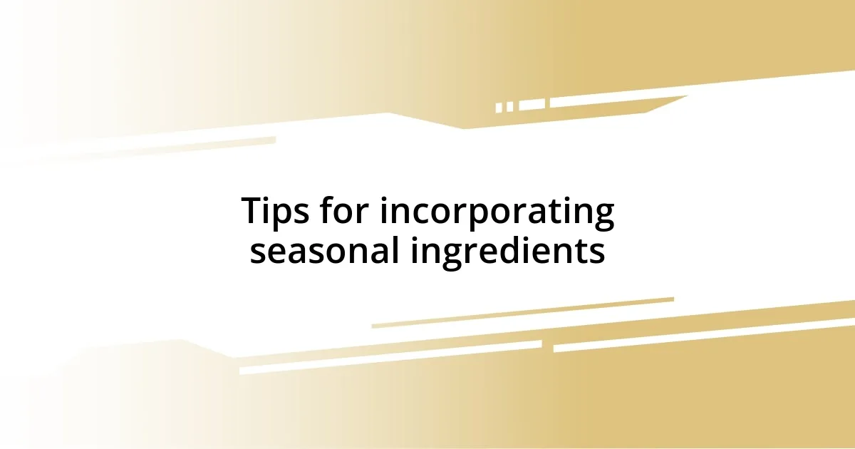 Tips for incorporating seasonal ingredients