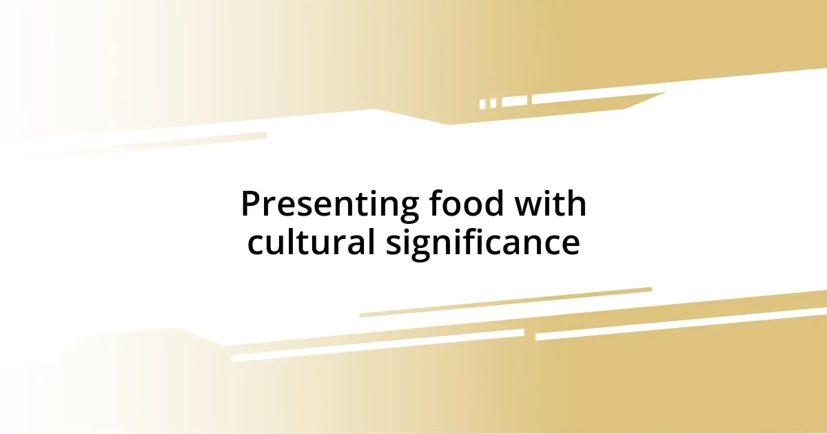 Presenting food with cultural significance