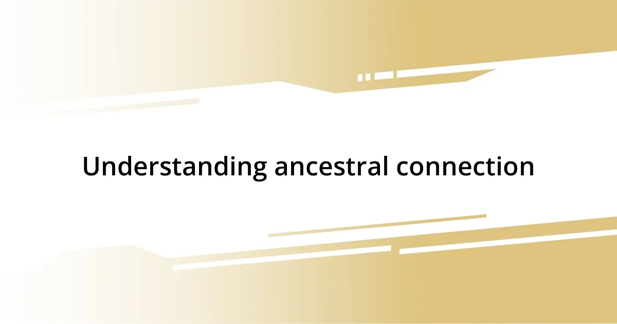 Understanding ancestral connection