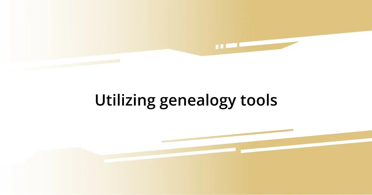 Utilizing genealogy tools