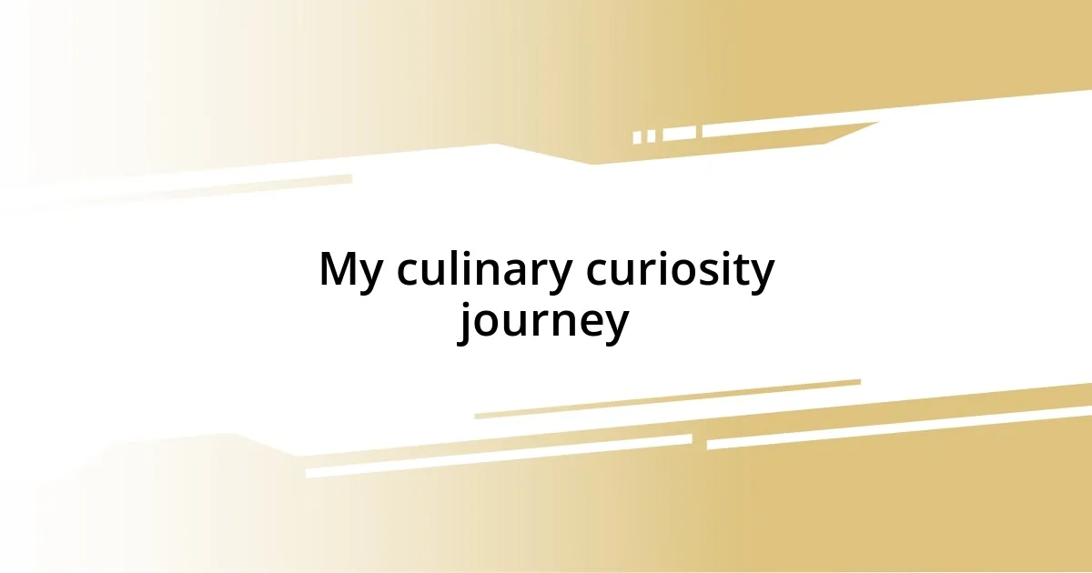 My culinary curiosity journey