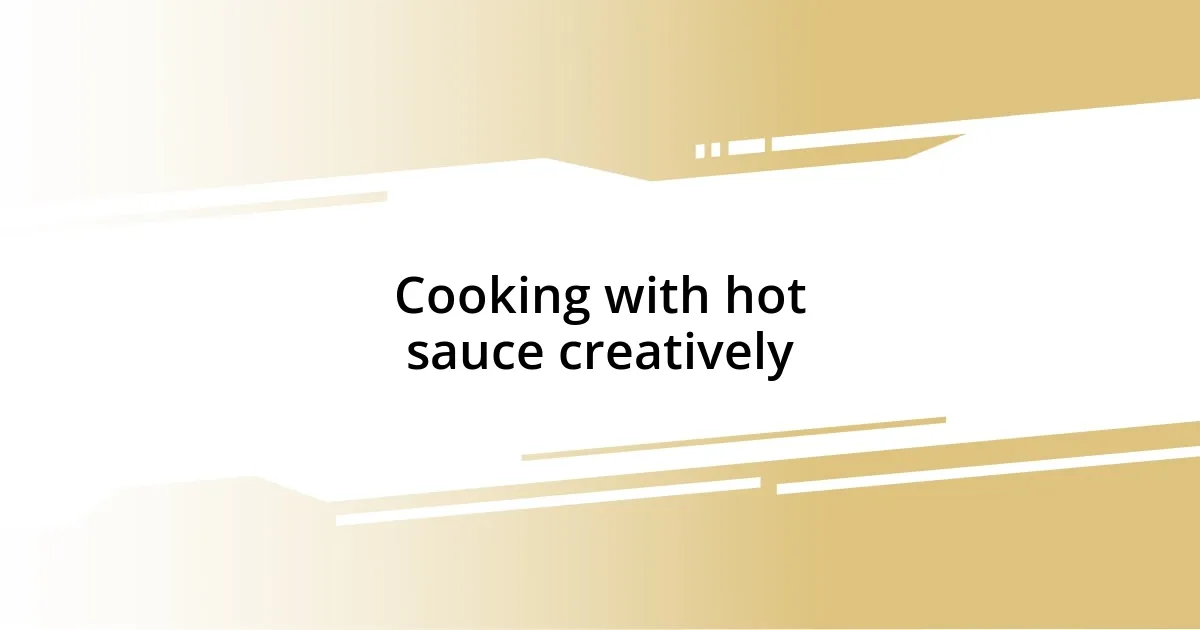 Cooking with hot sauce creatively