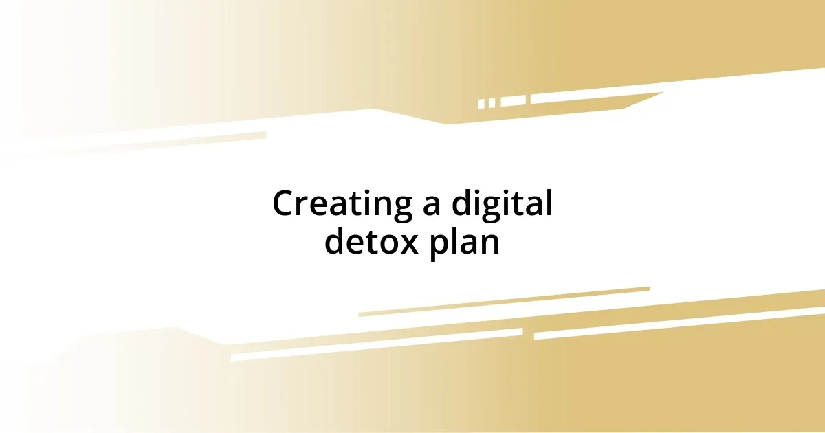 Creating a digital detox plan