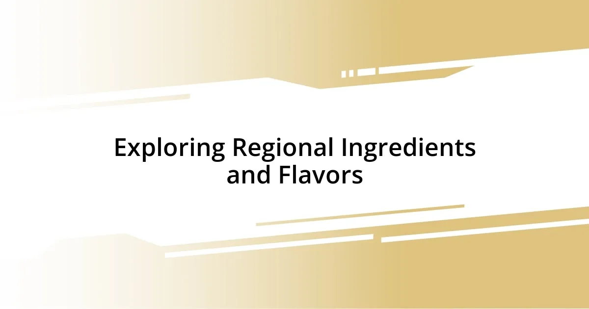 Exploring Regional Ingredients and Flavors