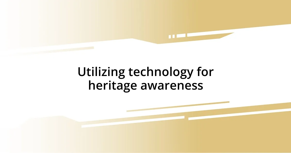 Utilizing technology for heritage awareness