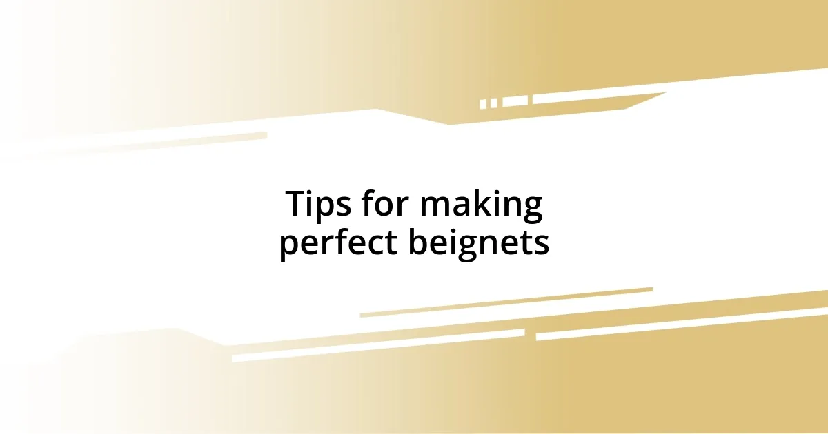 Tips for making perfect beignets