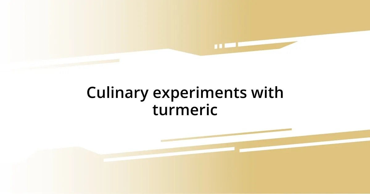 Culinary experiments with turmeric