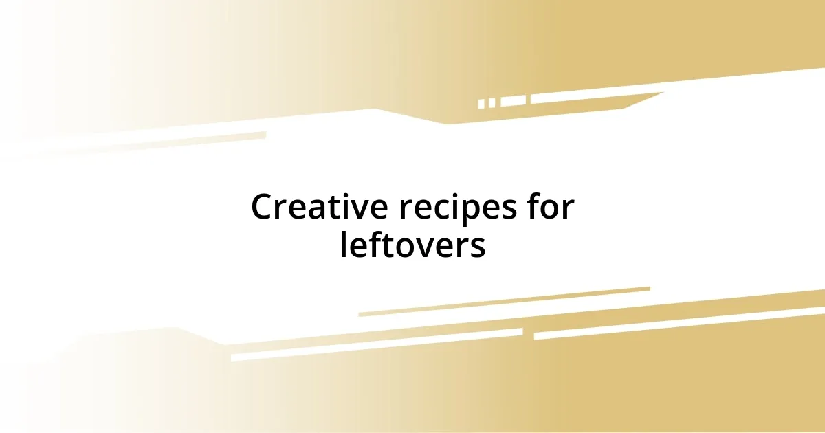 Creative recipes for leftovers