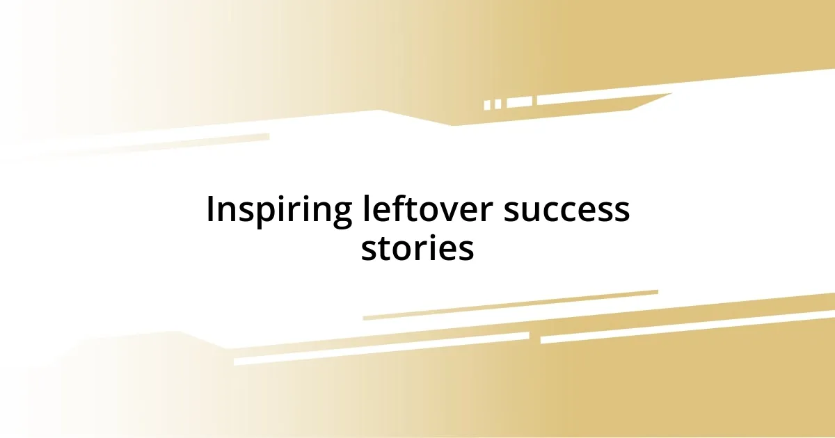 Inspiring leftover success stories