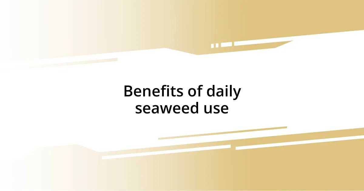 Benefits of daily seaweed use