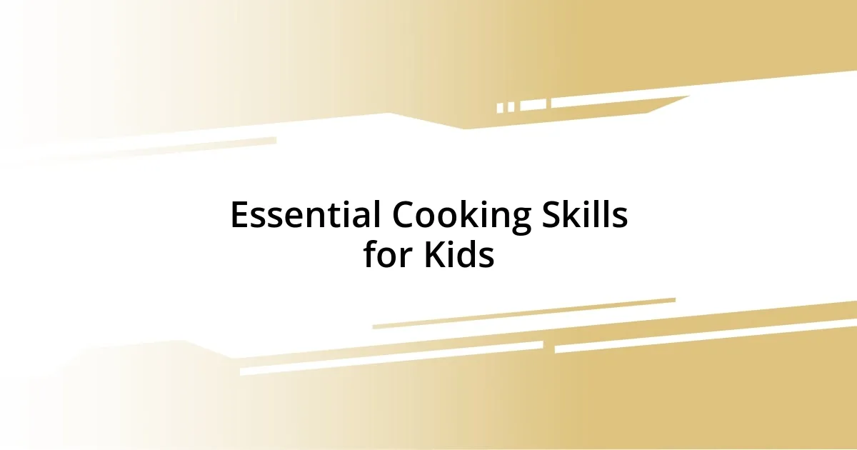 Essential Cooking Skills for Kids