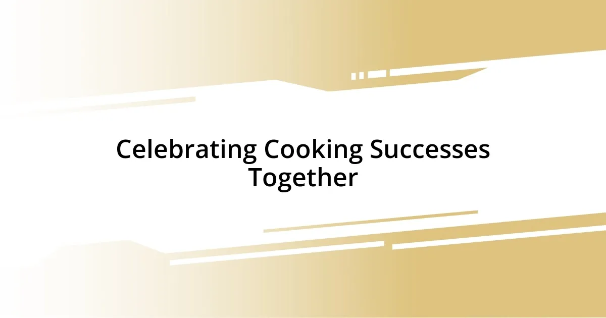 Celebrating Cooking Successes Together