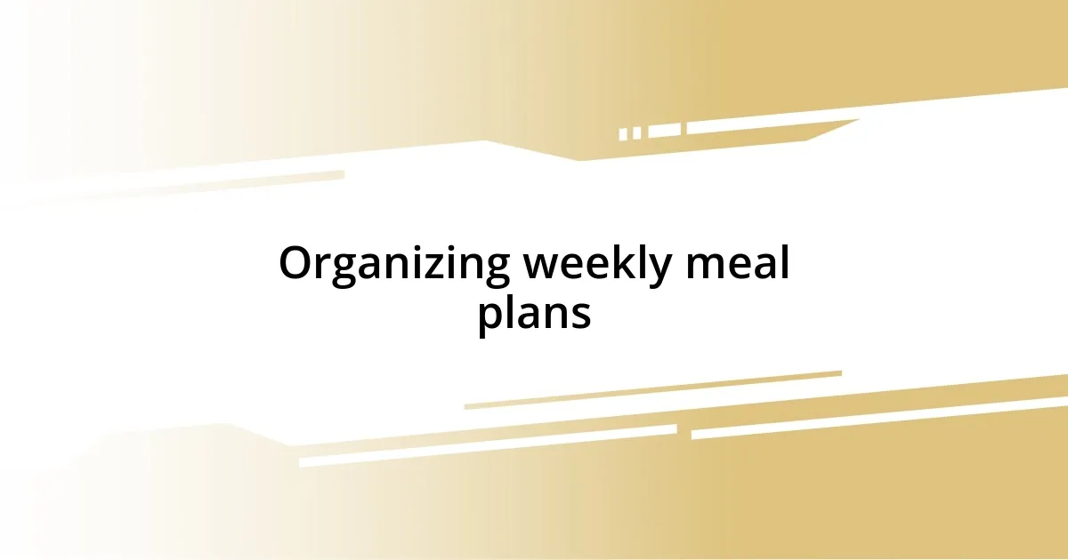 Organizing weekly meal plans