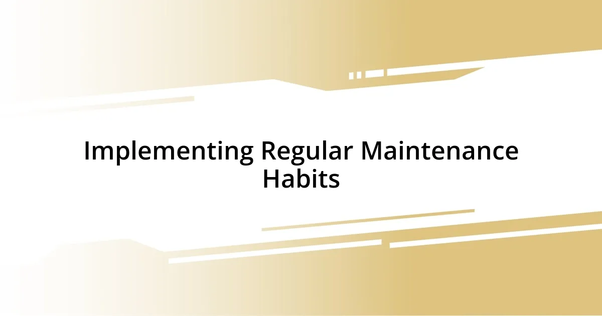 Implementing Regular Maintenance Habits