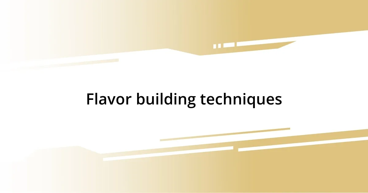 Flavor building techniques