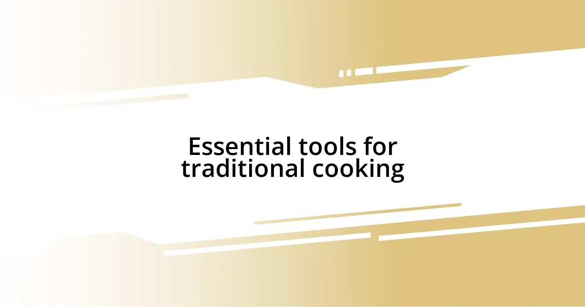 Essential tools for traditional cooking