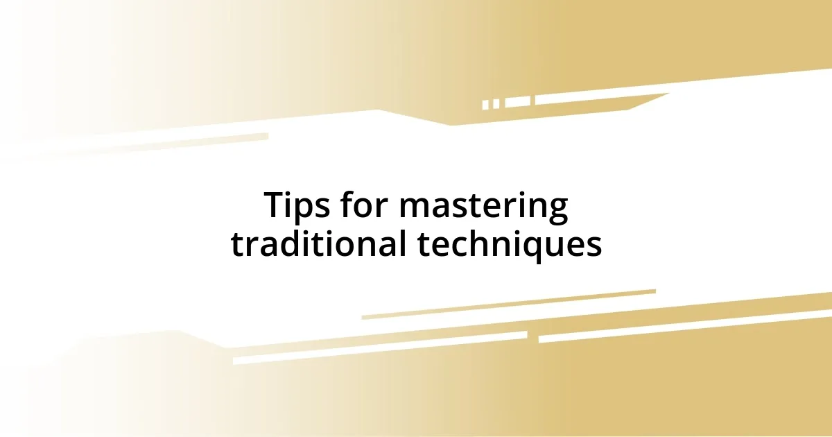 Tips for mastering traditional techniques