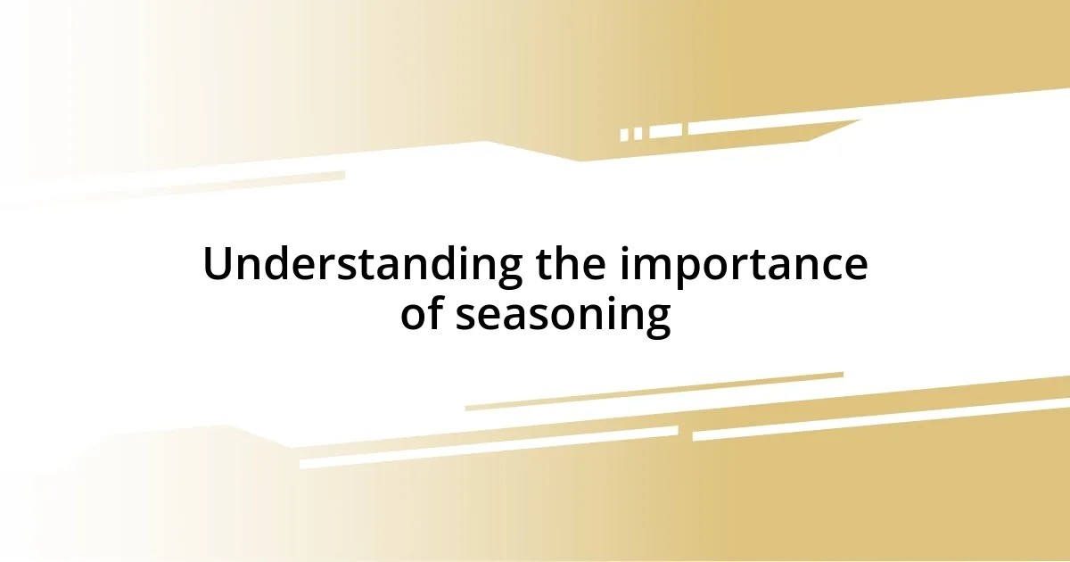 Understanding the importance of seasoning