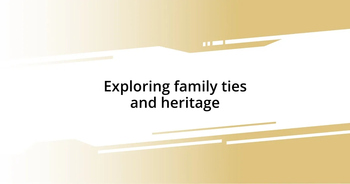 Exploring family ties and heritage