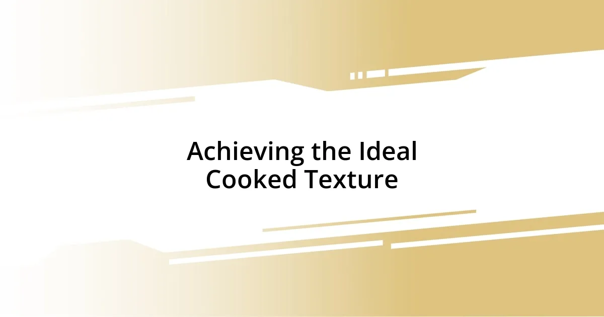 Achieving the Ideal Cooked Texture