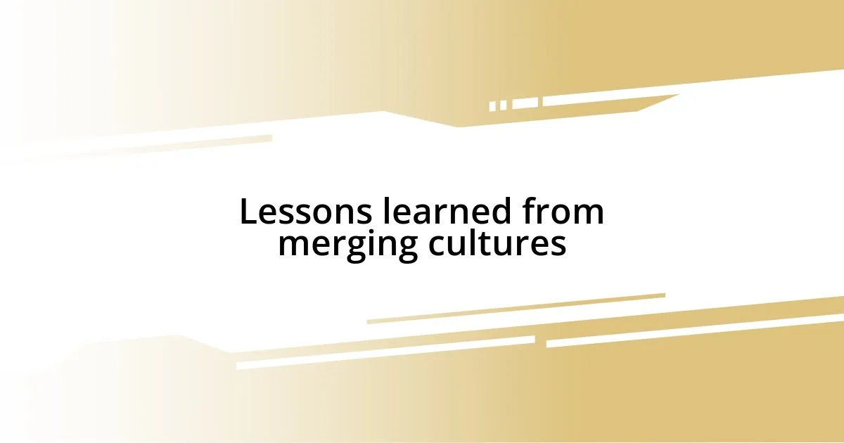 Lessons learned from merging cultures