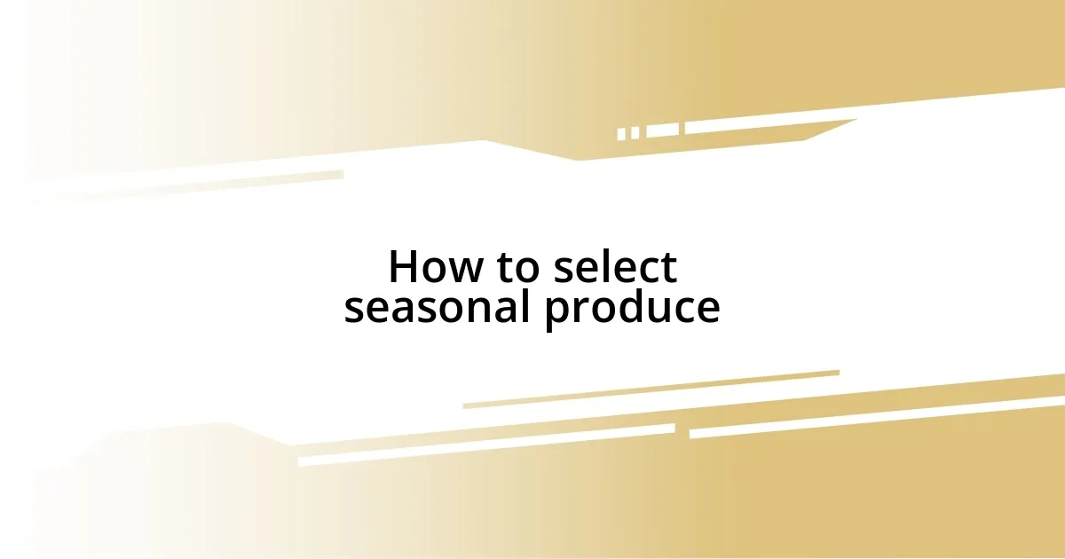 How to select seasonal produce