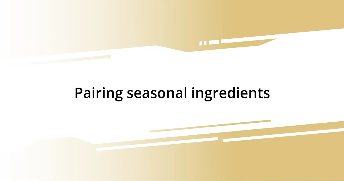 Pairing seasonal ingredients