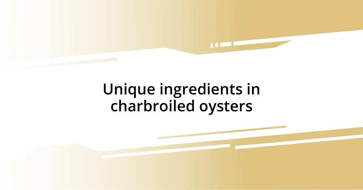 Unique ingredients in charbroiled oysters