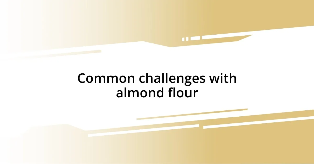 Common challenges with almond flour