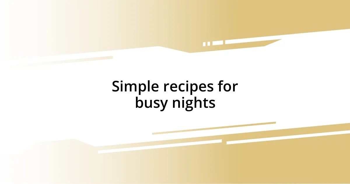 Simple recipes for busy nights