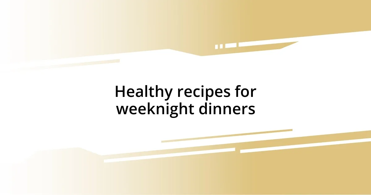 Healthy recipes for weeknight dinners