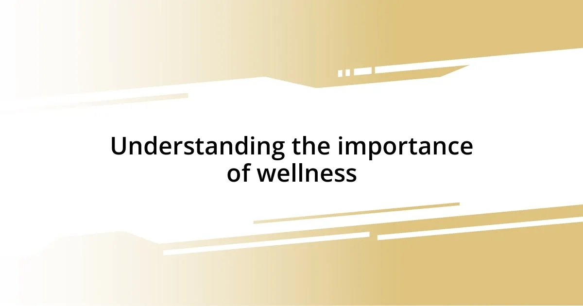 Understanding the importance of wellness