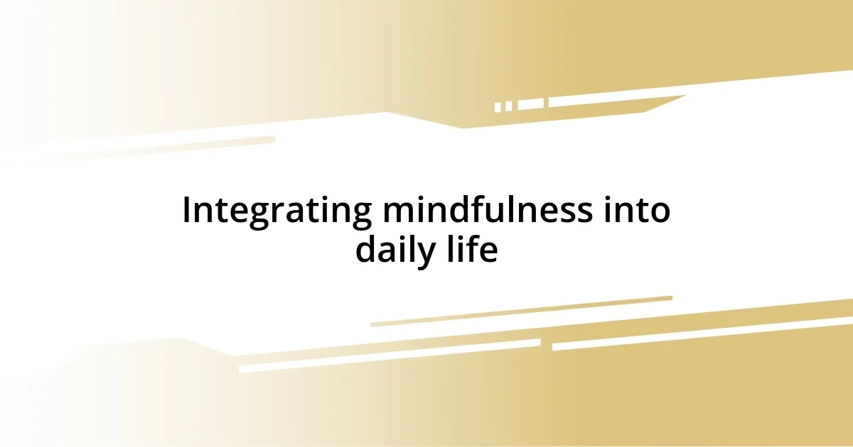 Integrating mindfulness into daily life